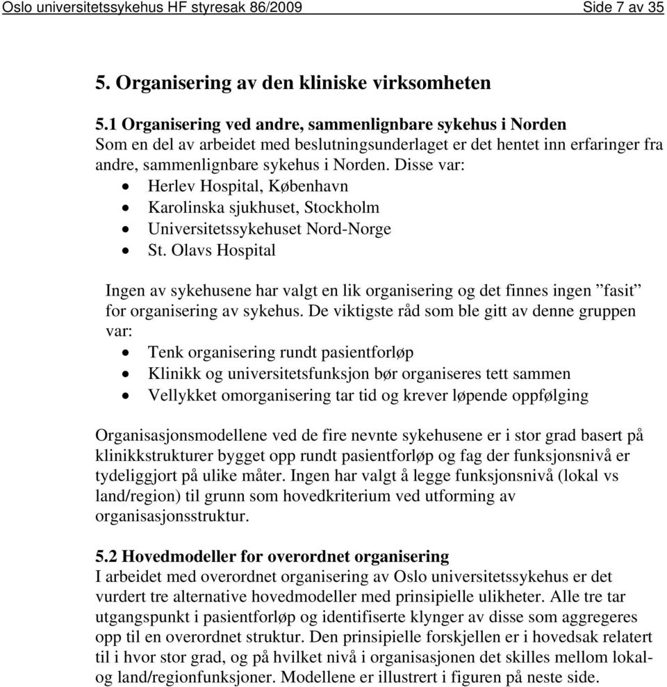 Disse var: Herlev Hospital, København Karolinska sjukhuset, Stockholm Universitetssykehuset Nord-Norge St.