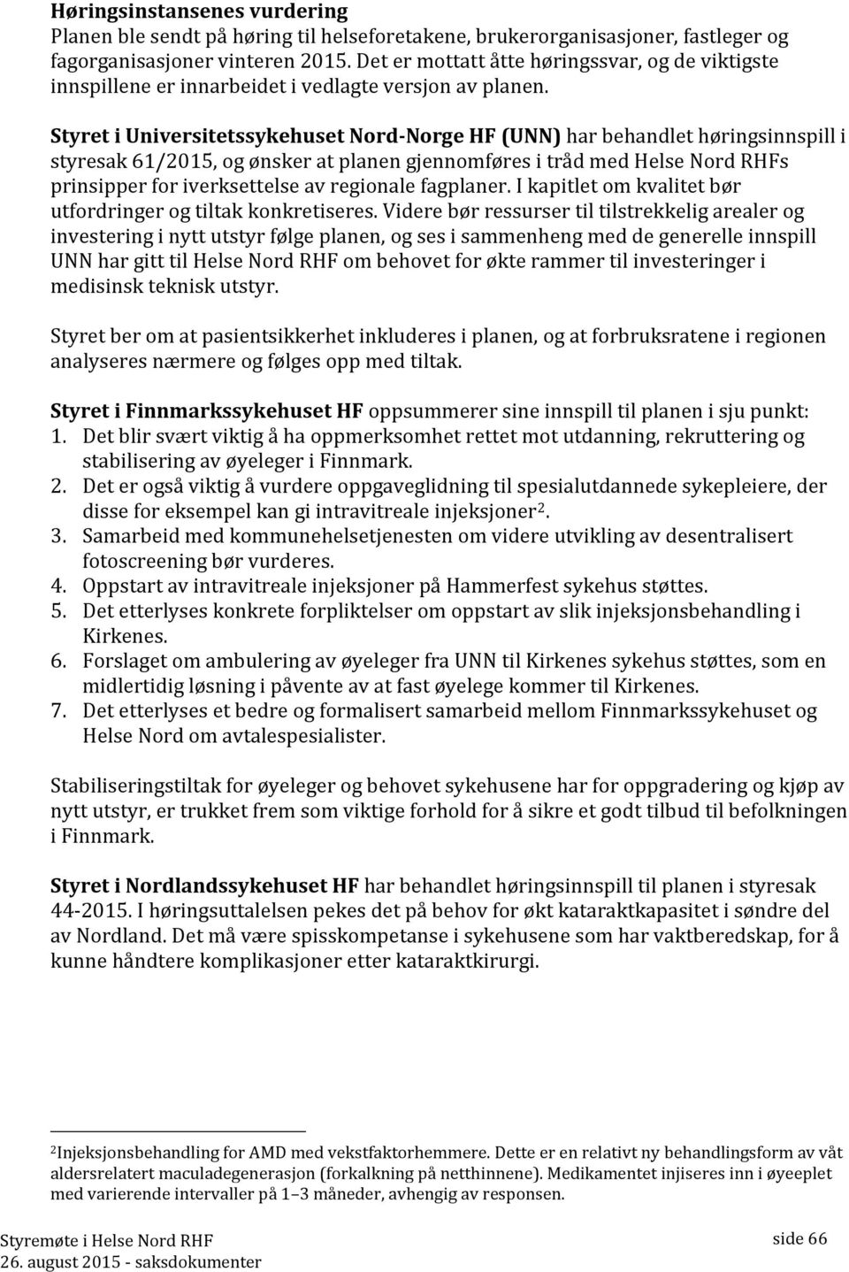 Styret i Universitetssykehuset Nord-Norge HF (UNN) har behandlet høringsinnspill i styresak 61/2015, og ønsker at planen gjennomføres i tråd med Helse Nord RHFs prinsipper for iverksettelse av
