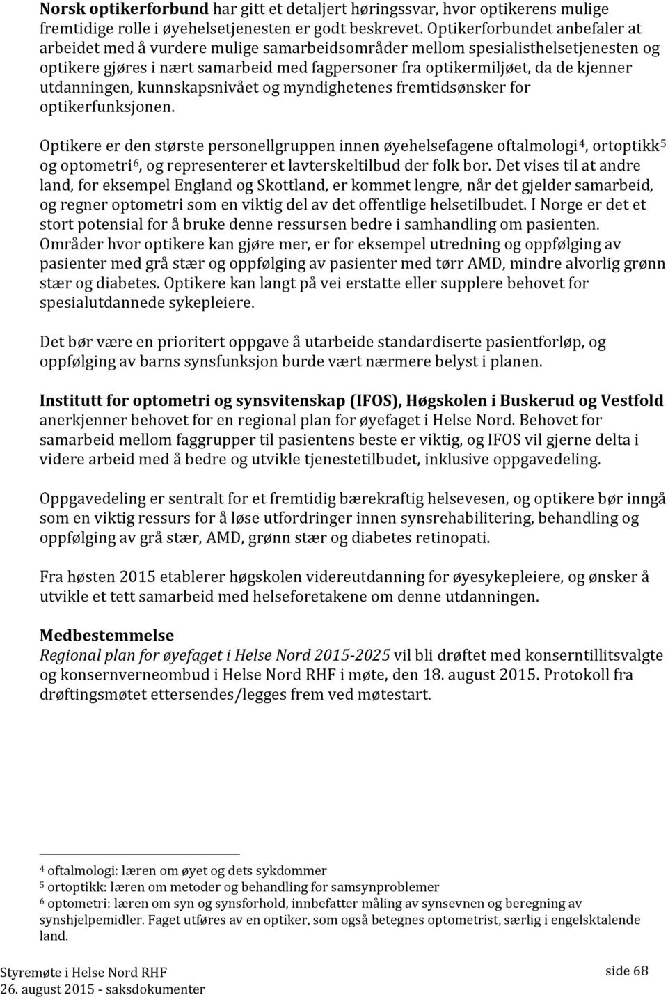 utdanningen, kunnskapsnivået og myndighetenes fremtidsønsker for optikerfunksjonen.