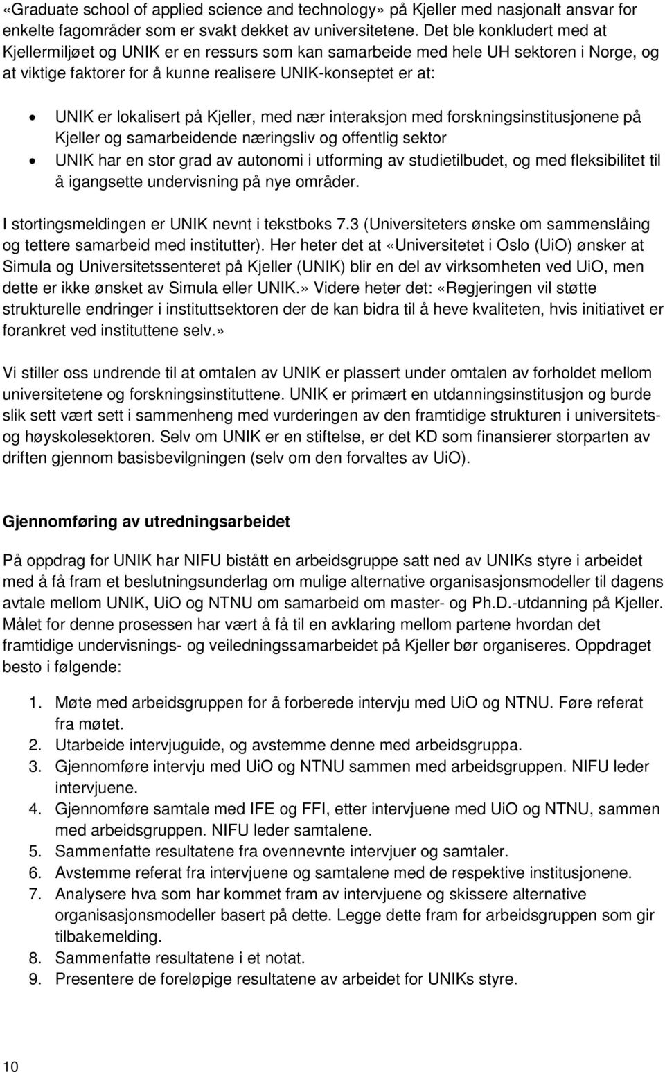 på Kjeller, med nær interaksjon med forskningsinstitusjonene på Kjeller og samarbeidende næringsliv og offentlig sektor UNIK har en stor grad av autonomi i utforming av studietilbudet, og med