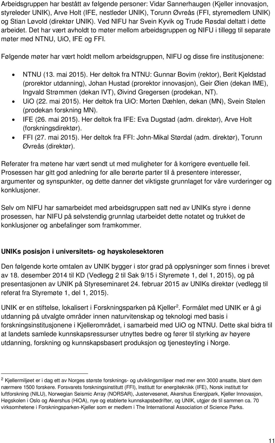 Følgende møter har vært holdt mellom arbeidsgruppen, NIFU og disse fire institusjonene: NTNU (13. mai 2015).