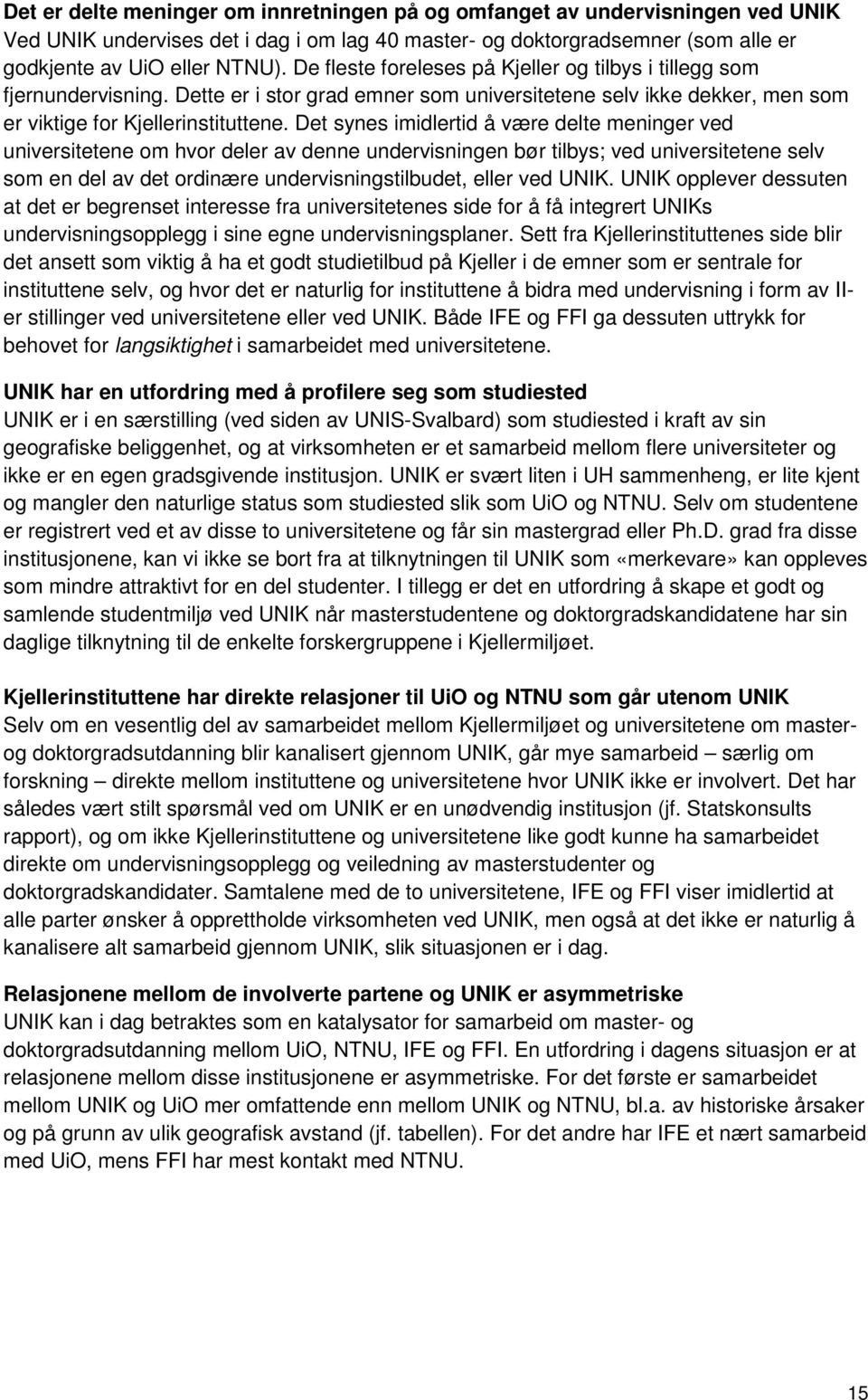 Det synes imidlertid å være delte meninger ved universitetene om hvor deler av denne undervisningen bør tilbys; ved universitetene selv som en del av det ordinære undervisningstilbudet, eller ved