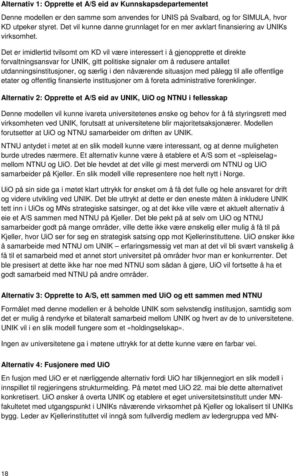 Det er imidlertid tvilsomt om KD vil være interessert i å gjenopprette et direkte forvaltningsansvar for UNIK, gitt politiske signaler om å redusere antallet utdanningsinstitusjoner, og særlig i den