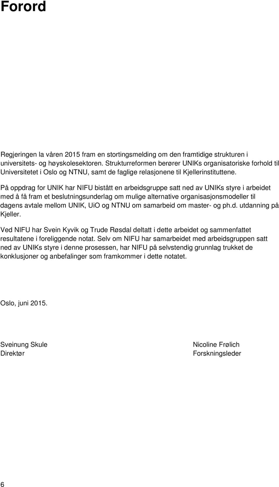 På oppdrag for UNIK har NIFU bistått en arbeidsgruppe satt ned av UNIKs styre i arbeidet med å få fram et beslutningsunderlag om mulige alternative organisasjonsmodeller til dagens avtale mellom