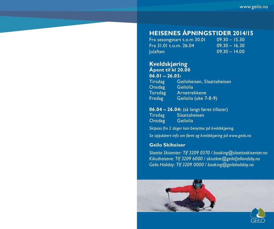 04: (så langt føret tillater) Tirsdag Slaattaheisen Onsdag Geilolia Skipass fra 2 dager kan benyttes på kveldskjøring.
