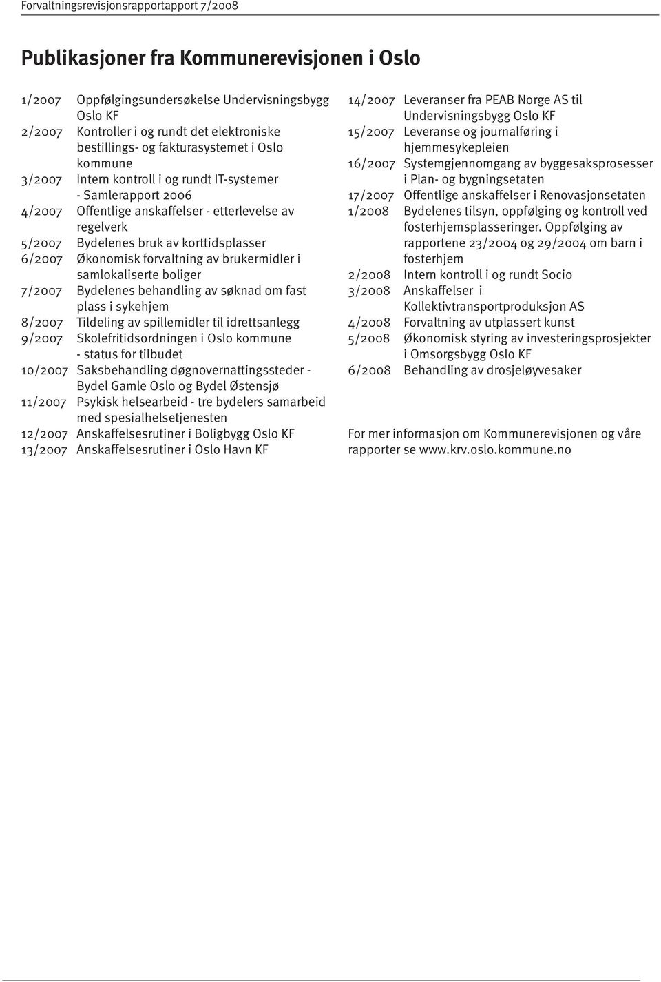 korttidsplasser 6/2007 Økonomisk forvaltning av brukermidler i samlokaliserte boliger 7/2007 Bydelenes behandling av søknad om fast plass i sykehjem 8/2007 Tildeling av spillemidler til idrettsanlegg