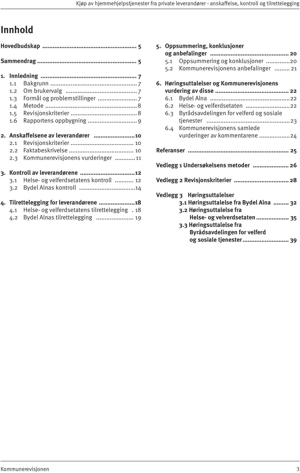 ..11 3. Kontroll av leverandørene...12 3.1 Helse- og velferdsetatens kontroll... 12 3.2 Bydel Alnas kontroll...14 4. Tilrettelegging for leverandørene...18 4.