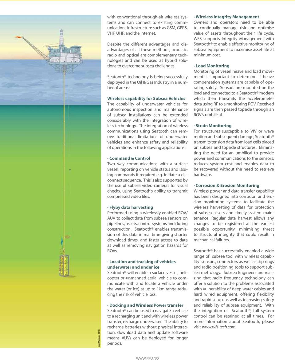 Seatooth technology is being successfully deployed in the Oil & Gas Industry in a number of areas: Wireless capability for Subsea Vehicles The capability of underwater vehicles for autonomous