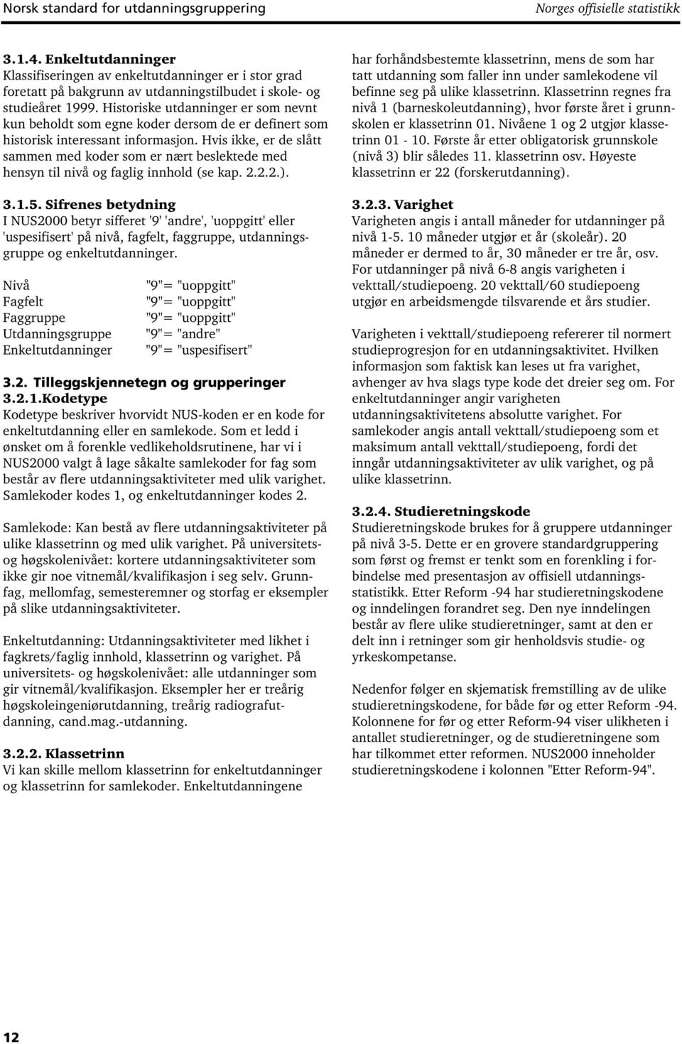 Hvis ikke, er de slått sammen med r som er nært beslektede med hensyn til nivå og faglig innhold (se kap. 2.2.2.). 3.1.5.