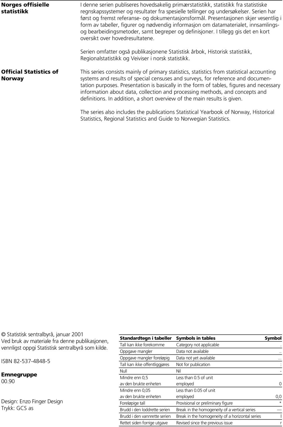 Presentasjonen skjer vesentlig i form av tabeller, figurer og nødvendig informasjon om datamaterialet, innsamlingsog bearbeidingsmetoder, samt begreper og definisjoner.