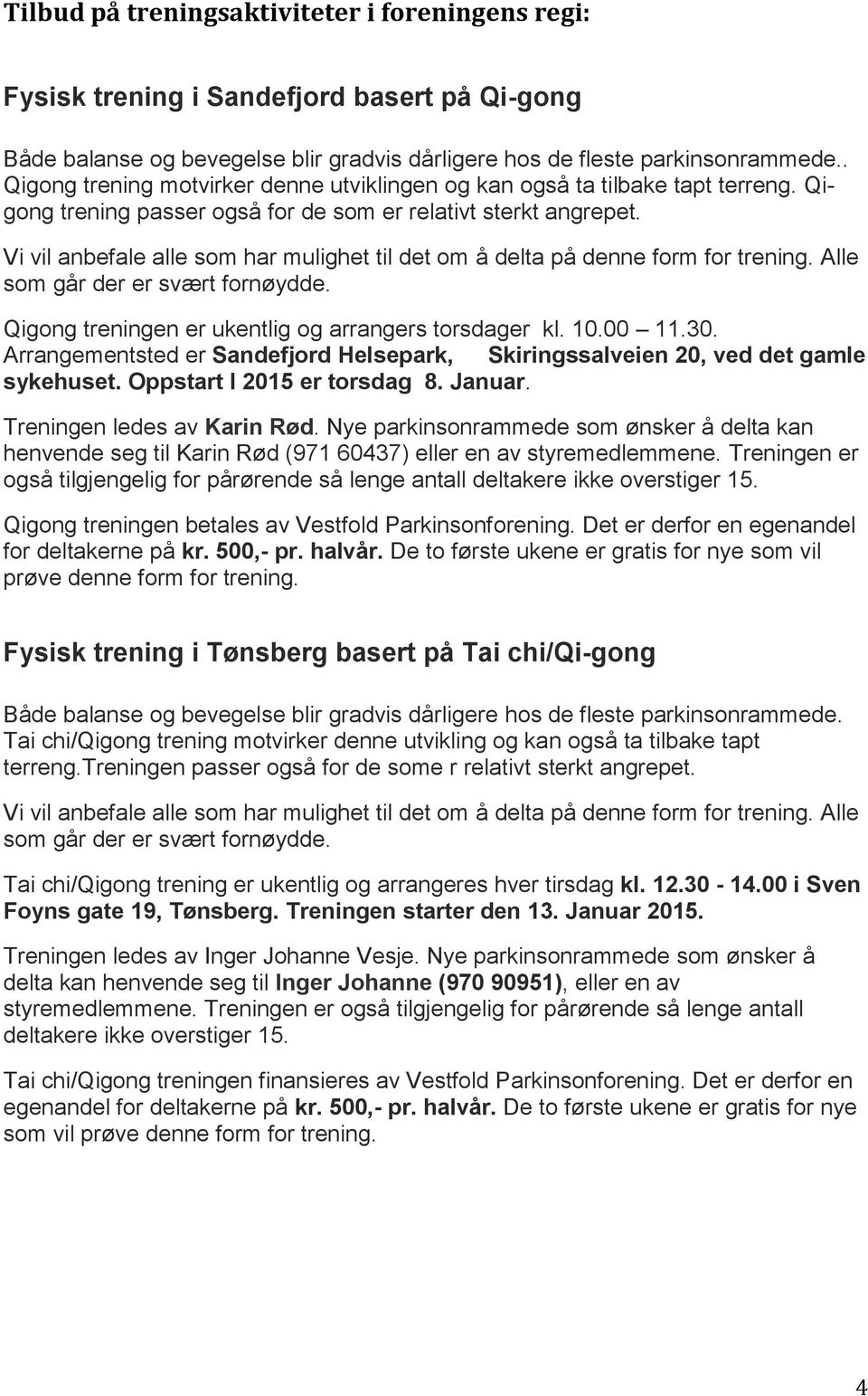 Vi vil anbefale alle som har mulighet til det om å delta på denne form for trening. Alle som går der er svært fornøydde. Qigong treningen er ukentlig og arrangers torsdager kl. 10.00 11.30.