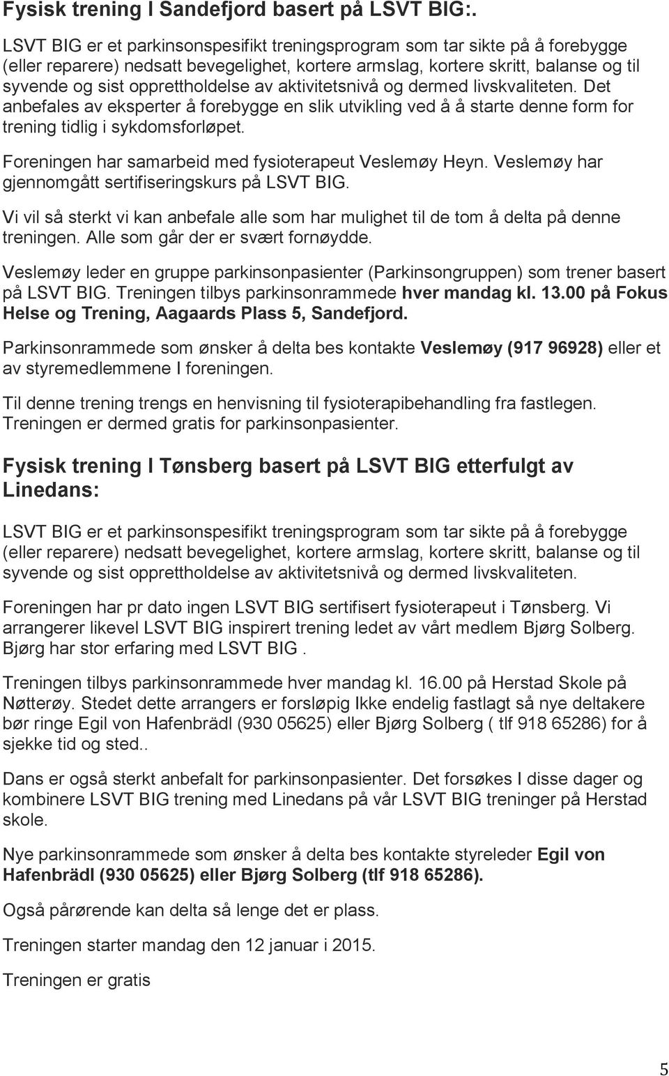 av aktivitetsnivå og dermed livskvaliteten. Det anbefales av eksperter å forebygge en slik utvikling ved å å starte denne form for trening tidlig i sykdomsforløpet.