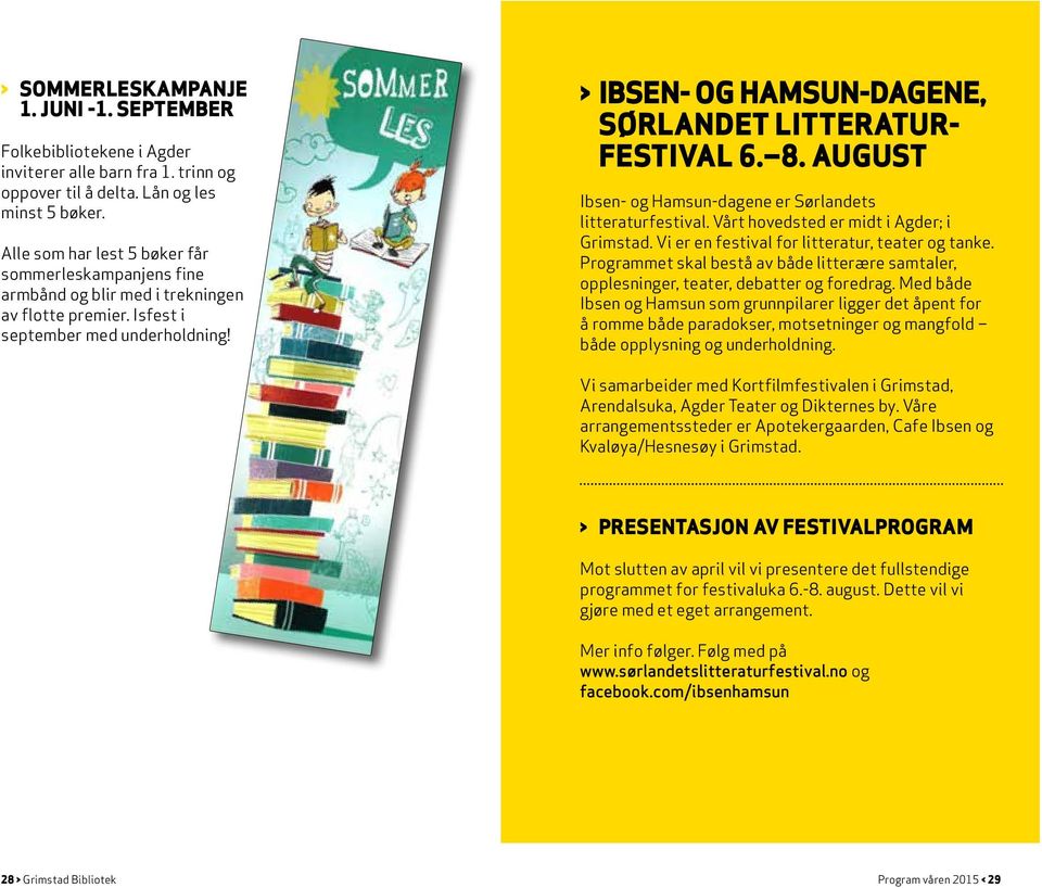 > IBSEN- OG HAMSUN-DAGENE, SØRLANDET LITTERATUR- FESTIVAL 6. 8. AUGUST Ibsen- og Hamsun-dagene er Sørlandets litteraturfestival. Vårt hovedsted er midt i Agder; i Grimstad.