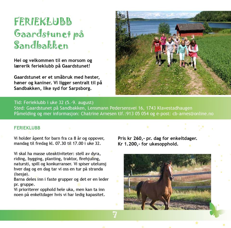 august) Sted: Gaardstunet på Sandbakken, Lensmann Pedersensvei 16, 1743 Klavestadhaugen Påmelding og mer informasjon: Chatrine Arnesen tlf.:913 05 054 og e-post: cb-arnes@online.