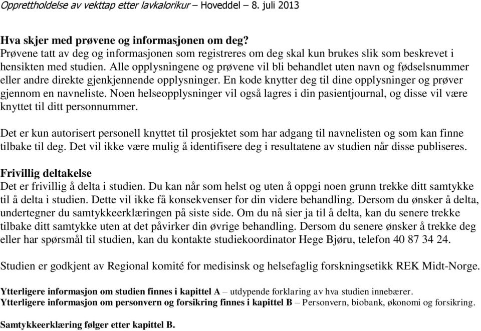 Alle opplysningene og prøvene vil bli behandlet uten navn og fødselsnummer eller andre direkte gjenkjennende opplysninger. En kode knytter deg til dine opplysninger og prøver gjennom en navneliste.