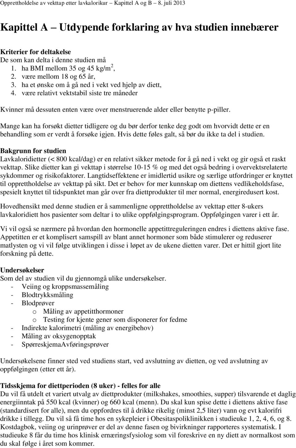 Mange kan ha forsøkt dietter tidligere og du bør derfor tenke deg godt om hvorvidt dette er en behandling som er verdt å forsøke igjen. Hvis dette føles galt, så bør du ikke ta del i studien.