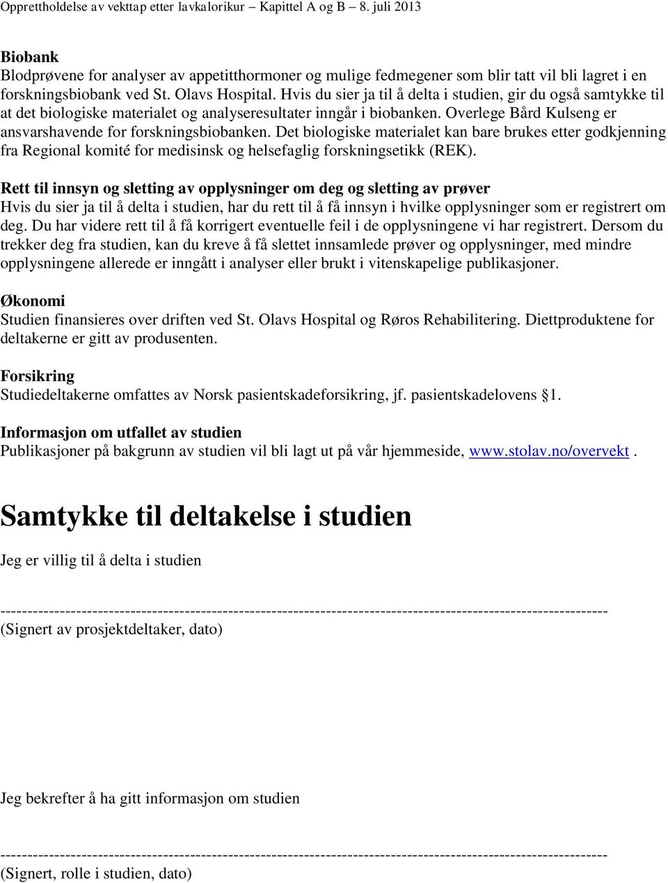 Det biologiske materialet kan bare brukes etter godkjenning fra Regional komité for medisinsk og helsefaglig forskningsetikk (REK).