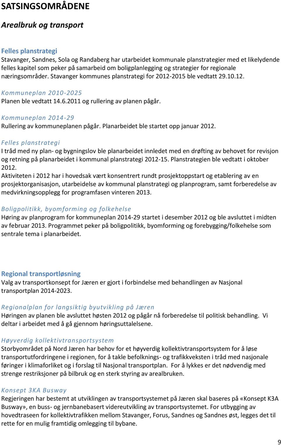 2011 og rullering av planen pågår. Kommuneplan 2014-29 Rullering av kommuneplanen pågår. Planarbeidet ble startet opp januar 2012.