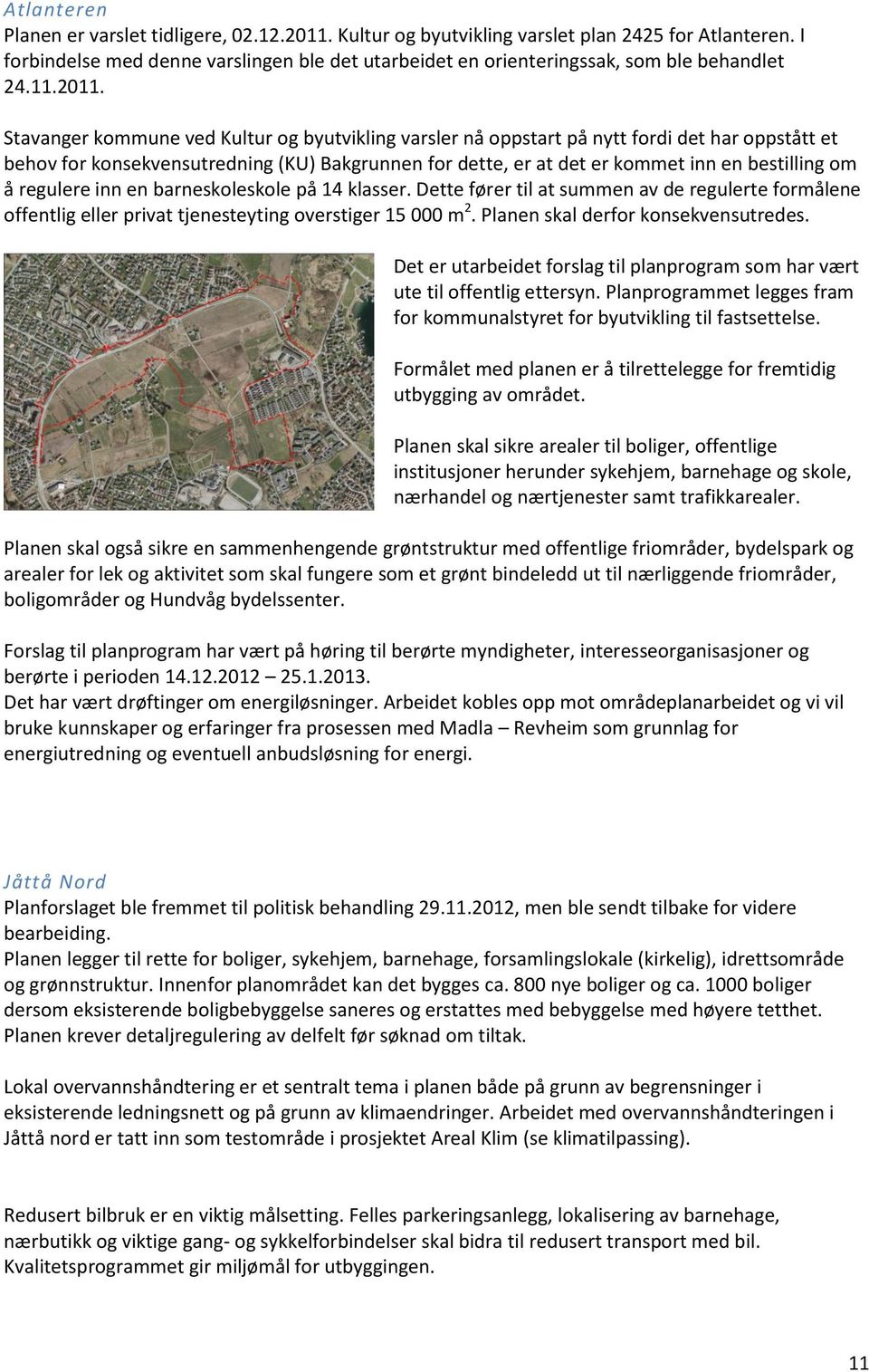 Stavanger kommune ved Kultur og byutvikling varsler nå oppstart på nytt fordi det har oppstått et behov for konsekvensutredning (KU) Bakgrunnen for dette, er at det er kommet inn en bestilling om å