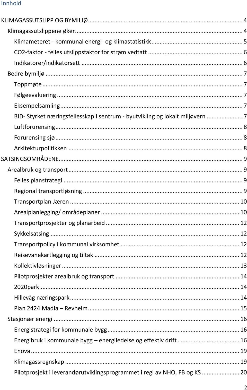 .. 7 Luftforurensing... 8 Forurensing sjø... 8 Arkitekturpolitikken... 8 SATSINGSOMRÅDENE... 9 Arealbruk og transport... 9 Felles planstrategi... 9 Regional transportløsning... 9 Transportplan Jæren.