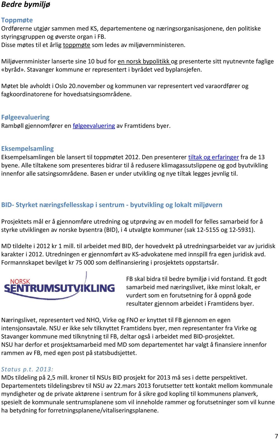 Stavanger kommune er representert i byrådet ved byplansjefen. Møtet ble avholdt i Oslo 20.november og kommunen var representert ved varaordfører og fagkoordinatorene for hovedsatsingsområdene.