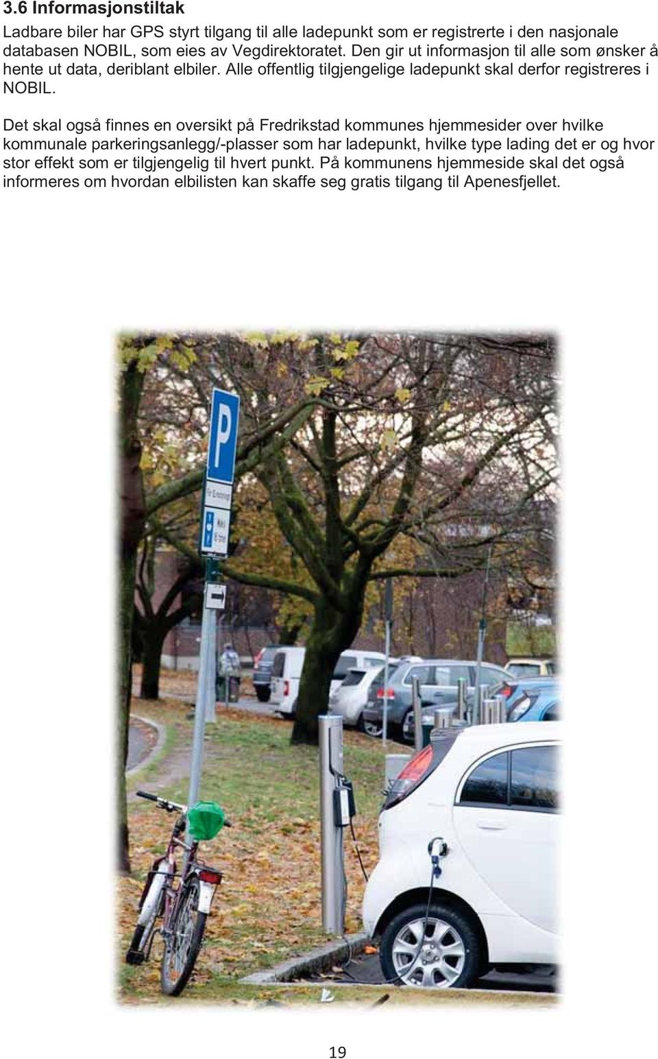 Det skal også finnes en oversikt på Fredrikstad kommunes hjemmesider over hvilke kommunale parkeringsanlegg/-plasser som har ladepunkt, hvilke type lading det er