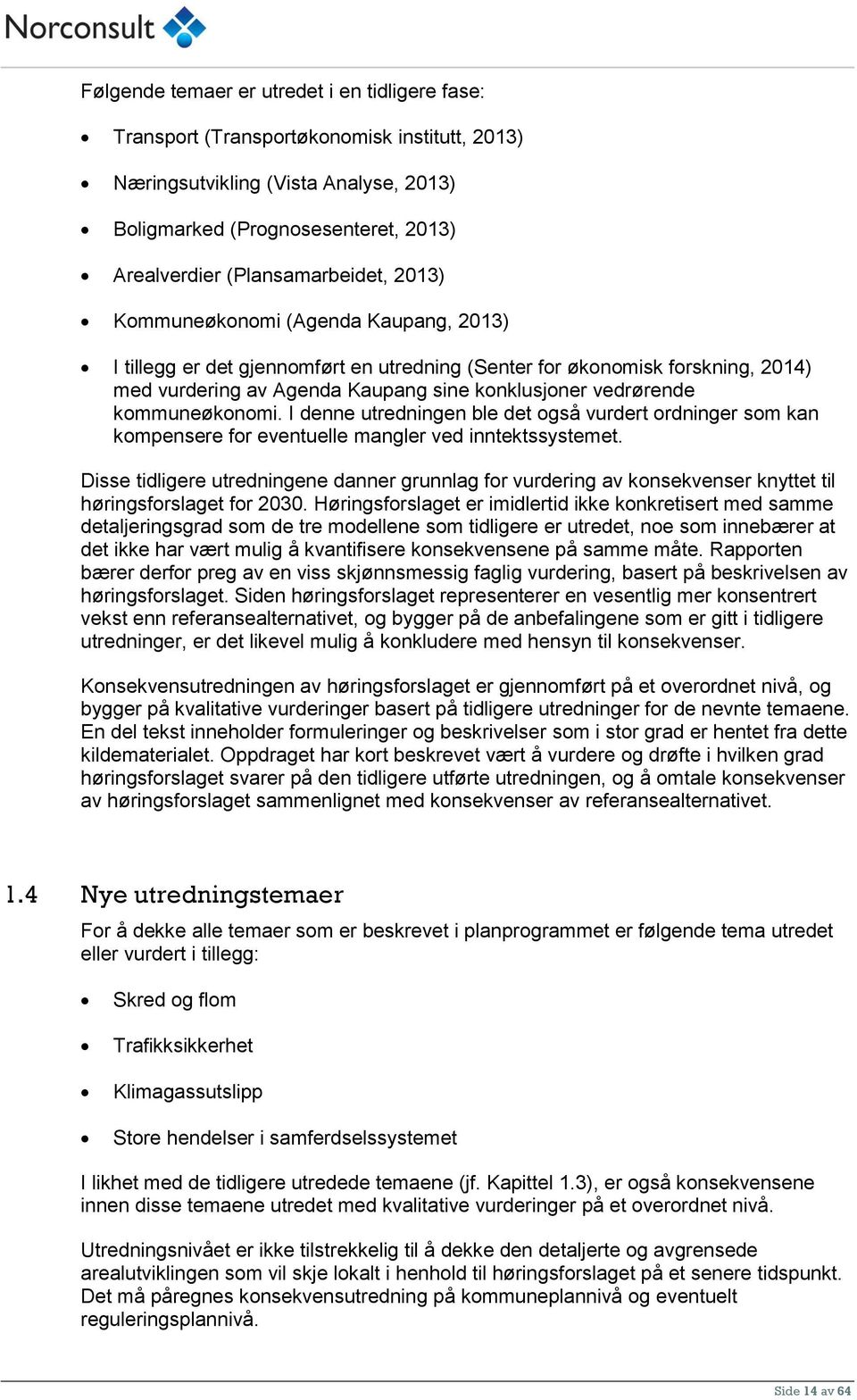 vedrørende kommuneøkonomi. I denne utredningen ble det også vurdert ordninger som kan kompensere for eventuelle mangler ved inntektssystemet.