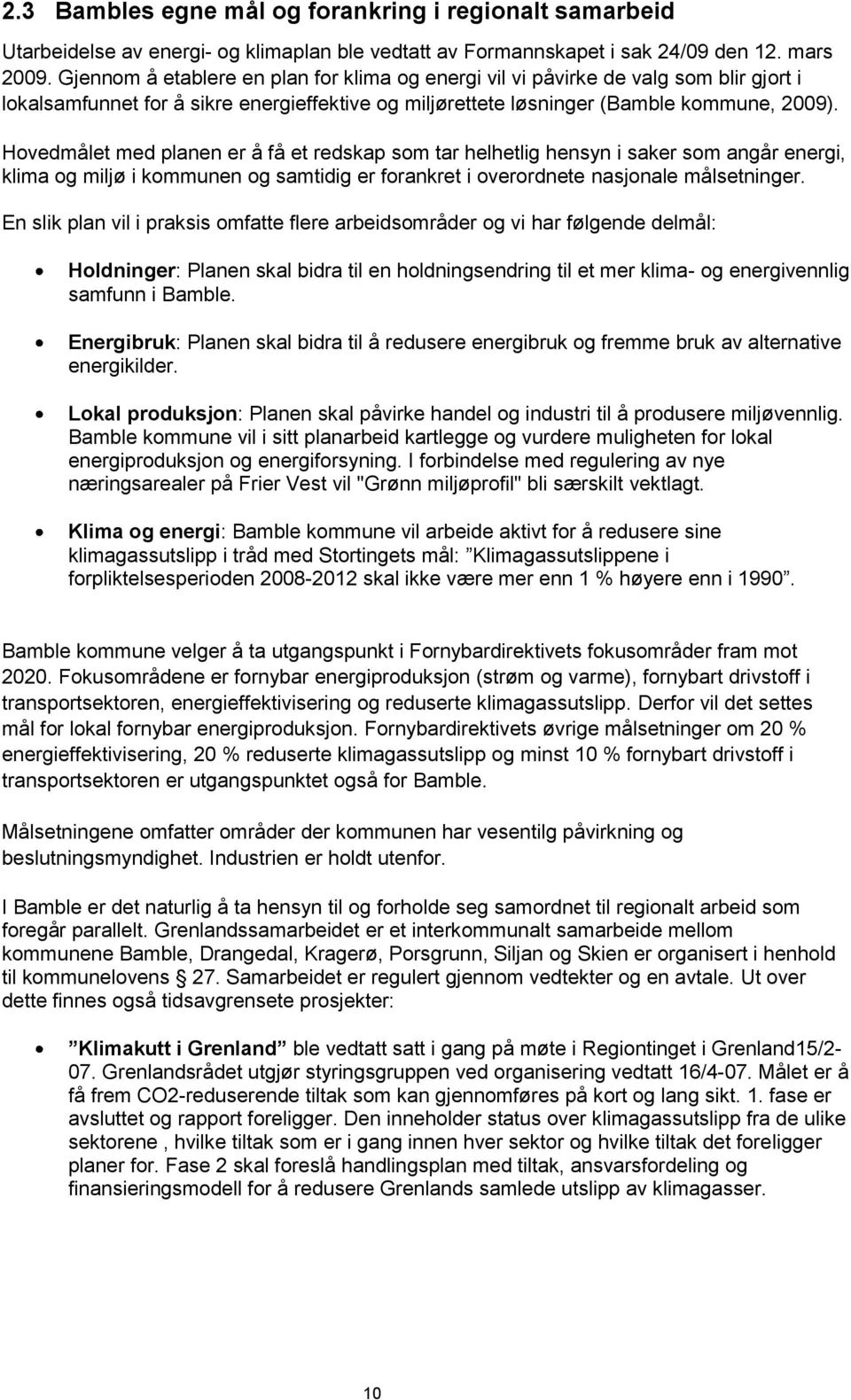 Hovedmålet med planen er å få et redskap som tar helhetlig hensyn i saker som angår energi, klima og miljø i kommunen og samtidig er forankret i overordnete nasjonale målsetninger.