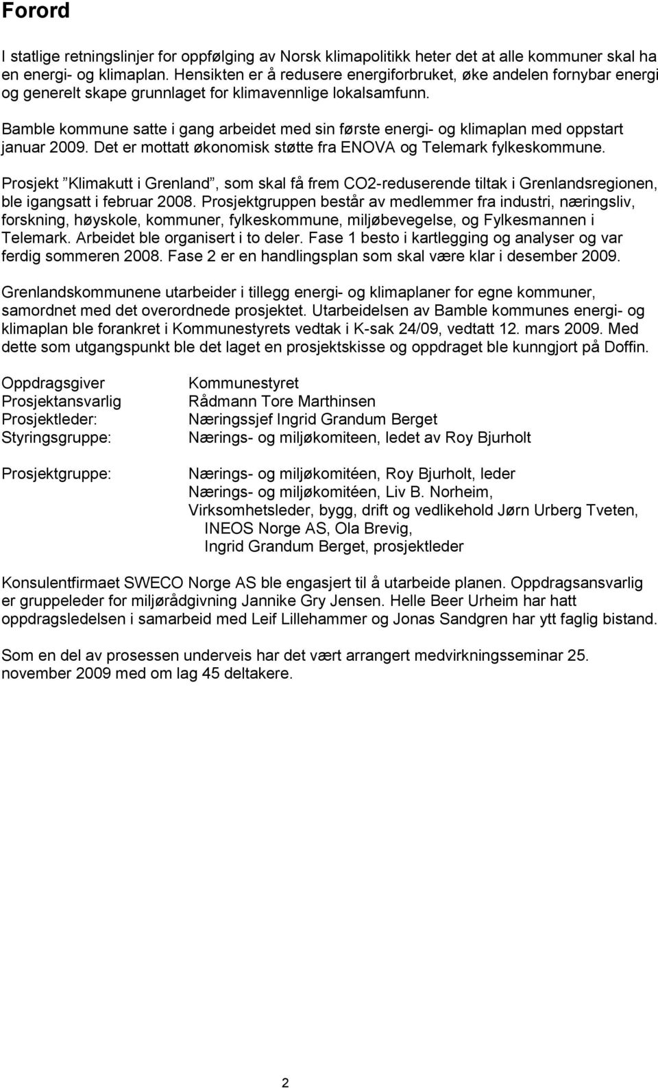 Bamble kommune satte i gang arbeidet med sin første energi- og klimaplan med oppstart januar 2009. Det er mottatt økonomisk støtte fra ENOVA og Telemark fylkeskommune.