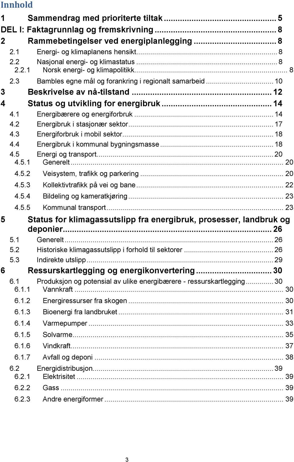 1 Energibærere og energiforbruk... 14 4.2 Energibruk i stasjonær sektor... 17 4.3 Energiforbruk i mobil sektor... 18 4.4 Energibruk i kommunal bygningsmasse... 18 4.5 Energi og transport... 20 4.5.1 Generelt.