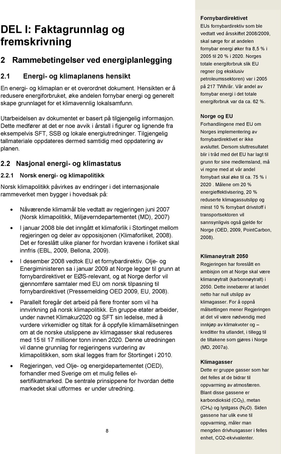 Dette medfører at det er noe avvik i årstall i figurer og lignende fra eksempelvis SFT, SSB og lokale energiutredninger.