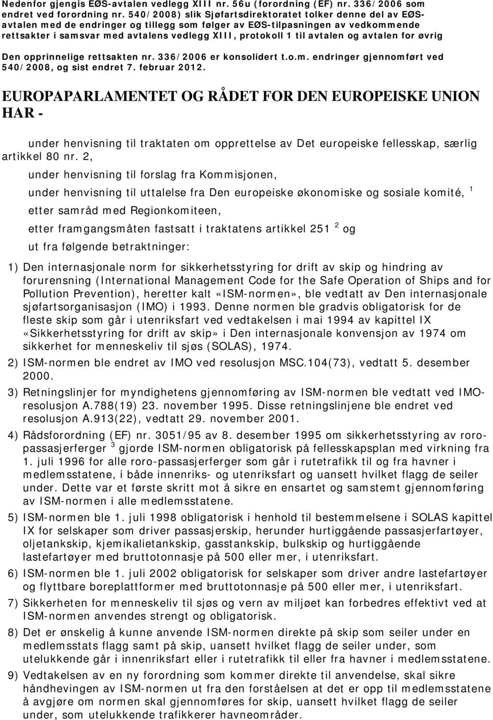 1 til avtalen og avtalen for øvrig Den opprinnelige rettsakten nr. 336/2006 er konsolidert t.o.m. endringer gjennomført ved 540/2008, og sist endret 7. februar 2012.