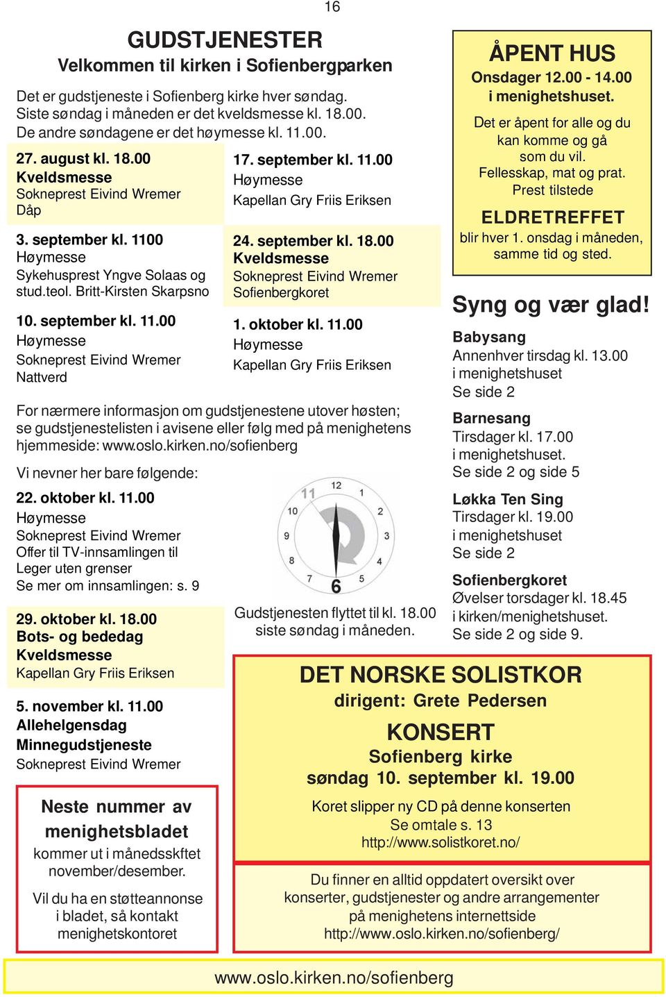 september kl. 11.00 Høymesse Kapellan Gry Friis Eriksen For nærmere informasjon om gudstjenestene utover høsten; se gudstjenestelisten i avisene eller følg med på menighetens hjemmeside: www.oslo.