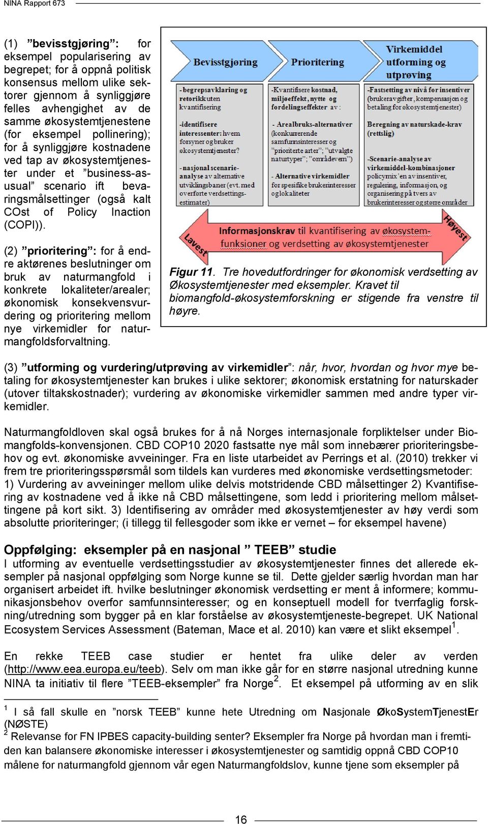 (2) prioritering : for å endre aktørenes beslutninger om bruk av naturmangfold i konkrete lokaliteter/arealer; økonomisk konsekvensvurdering og prioritering mellom nye virkemidler for