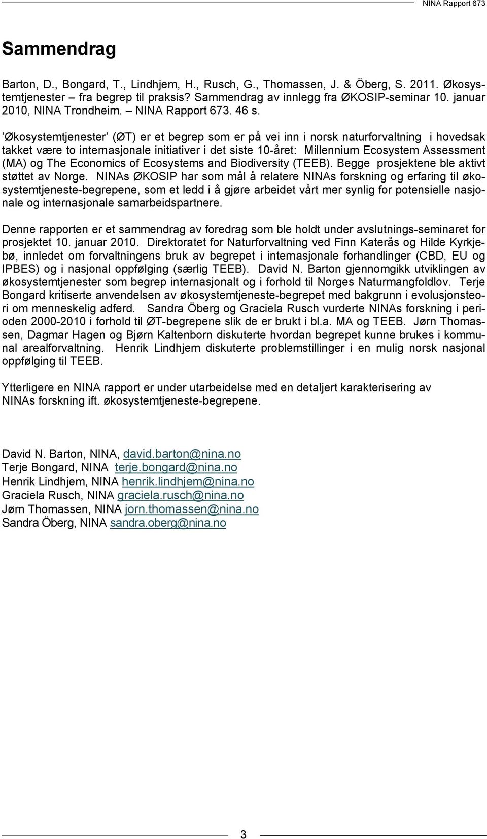 Økosystemtjenester (ØT) er et begrep som er på vei inn i norsk naturforvaltning i hovedsak takket være to internasjonale initiativer i det siste 10-året: Millennium Ecosystem Assessment (MA) og The