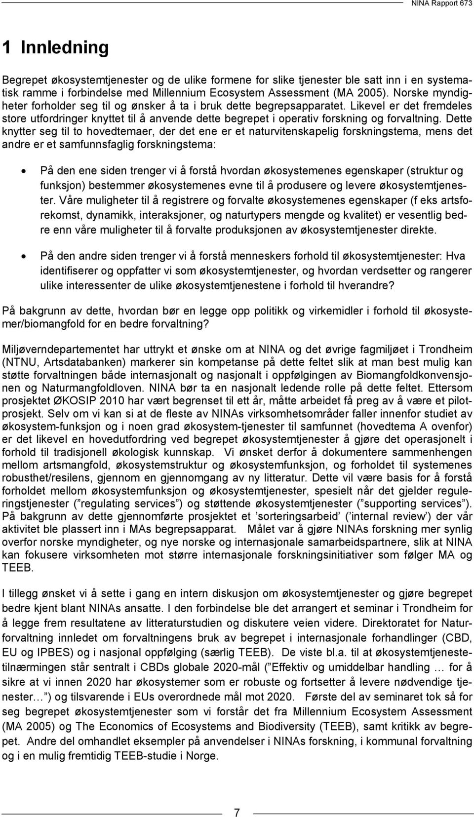 Dette knytter seg til to hovedtemaer, der det ene er et naturvitenskapelig forskningstema, mens det andre er et samfunnsfaglig forskningstema: På den ene siden trenger vi å forstå hvordan