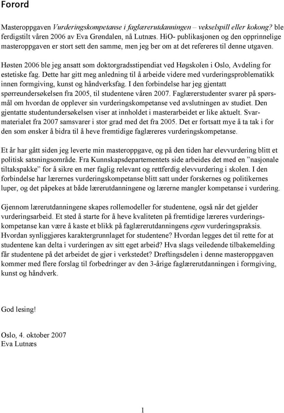 Høsten 2006 ble jeg ansatt som doktorgradsstipendiat ved Høgskolen i Oslo, Avdeling for estetiske fag.