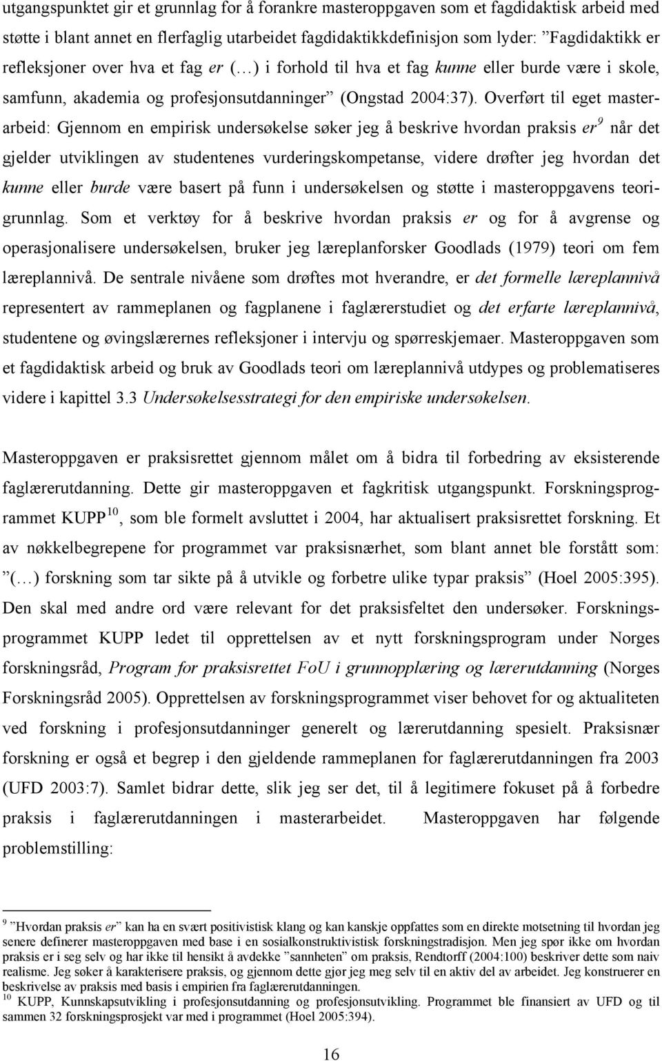 Overført til eget masterarbeid: Gjennom en empirisk undersøkelse søker jeg å beskrive hvordan praksis er 9 når det gjelder utviklingen av studentenes vurderingskompetanse, videre drøfter jeg hvordan