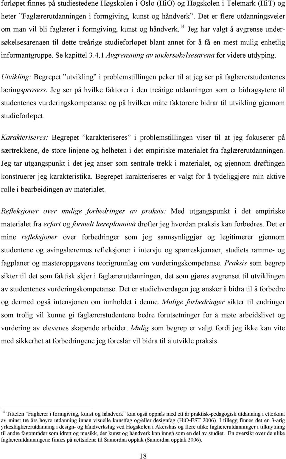 14 Jeg har valgt å avgrense undersøkelsesarenaen til dette treårige studieforløpet blant annet for å få en mest mulig enhetlig informantgruppe. Se kapittel 3.4.1 Avgrensning av undersøkelsesarena for videre utdyping.