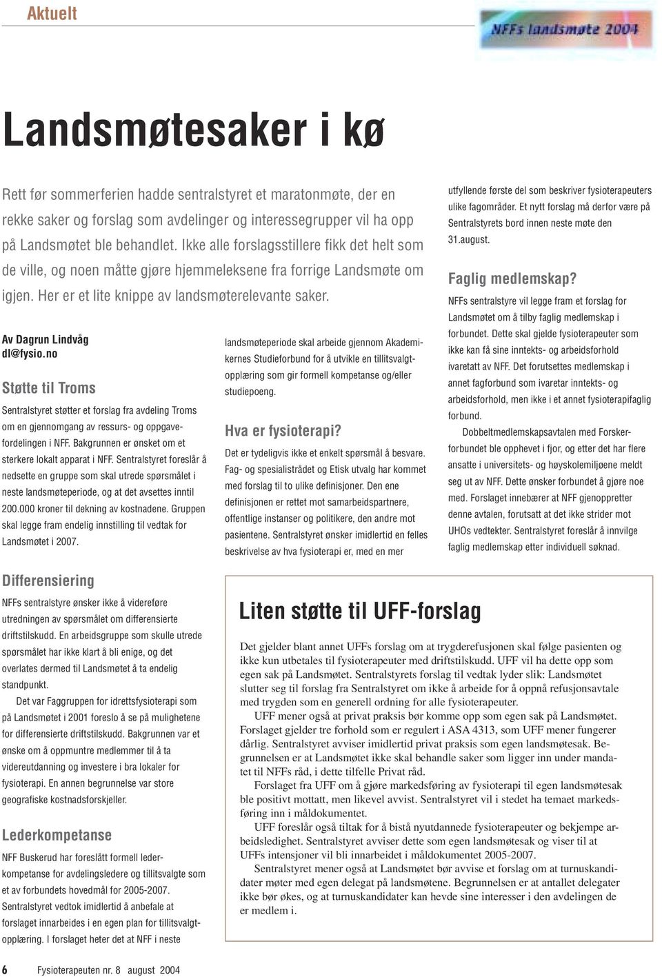 no Støtte til Troms Sentralstyret støtter et forslag fra avdeling Troms om en gjennomgang av ressurs- og oppgavefordelingen i NFF. Bakgrunnen er ønsket om et sterkere lokalt apparat i NFF.