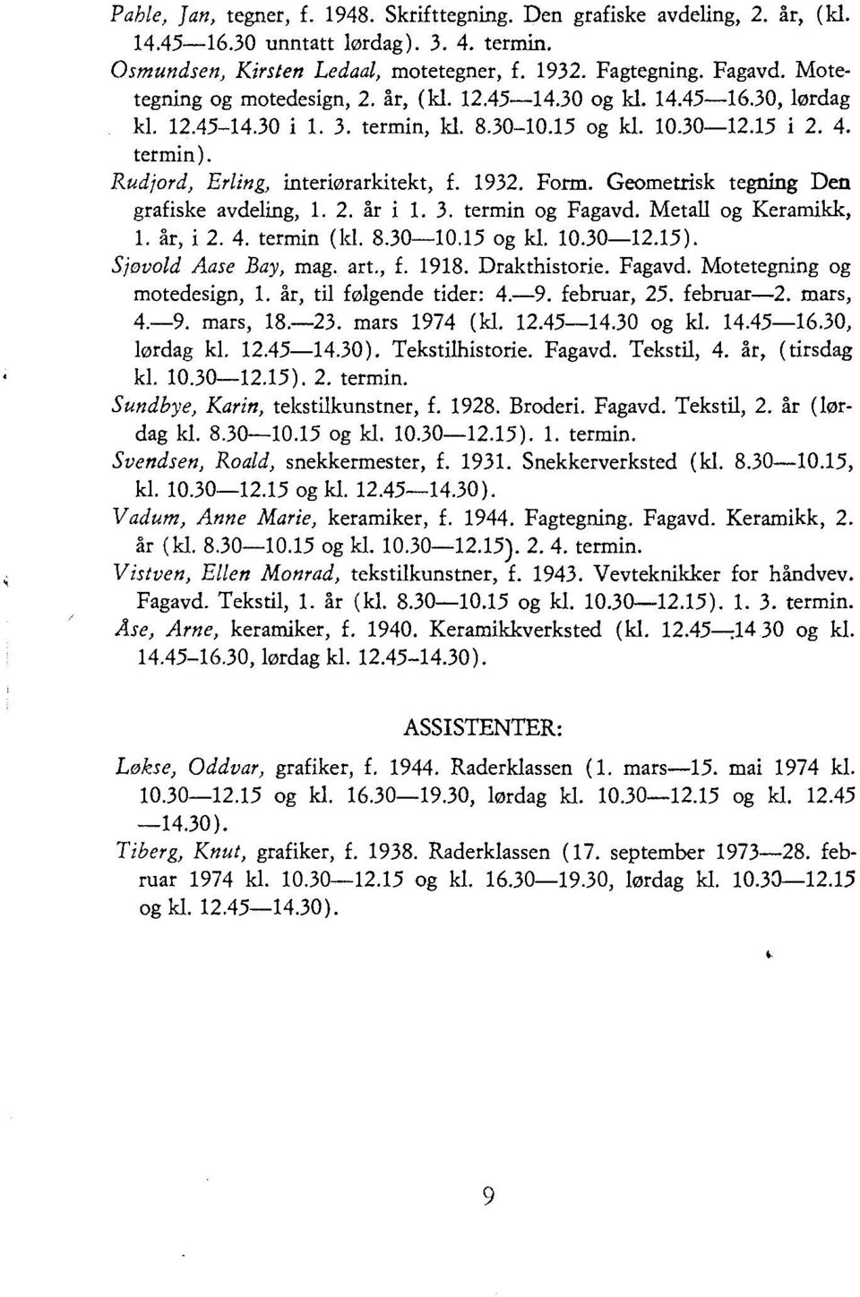 1932. Form. Geometrisk tegning Den grafiske avdeling, 1. 2. år i 1. 3. termin og Fagavd. Metall og Keramikk, 1. år, i 2. 4. termin (kl. 8.30-10.15 og Id. 10.30-12.15). Sjovold Aase Bay, mag. art., f.