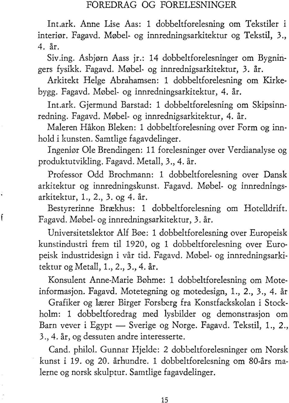 år. Int.ark. Gjermund Barstad: 1 dobbeltforelesning om Skipsinnredning. Fagavd. Møbel- og innrednigsarkitektur, 4. år. Maleren Håkon Bleken: 1 dobbeltforelesning over Form og innhold i kunsten.