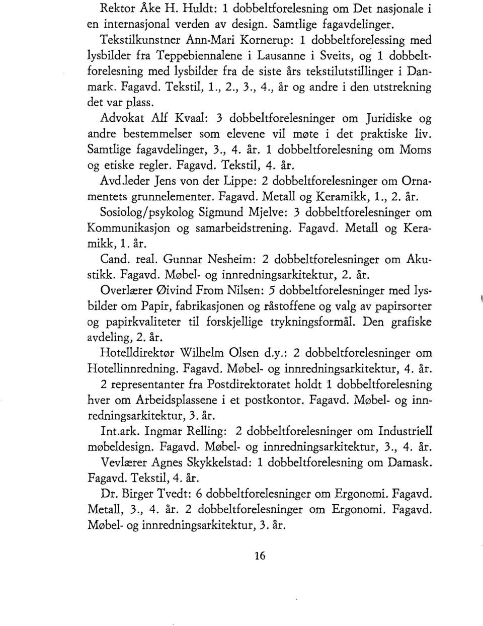 Fagavd. Tekstil, 1., 2., 3., 4., år og andre i den utstrekning det var plass. Advokat Alf Kvaal: 3 dobbeltforelesninger om Juridiske og andre bestemmelser som elevene vil møte i det praktiske liv.