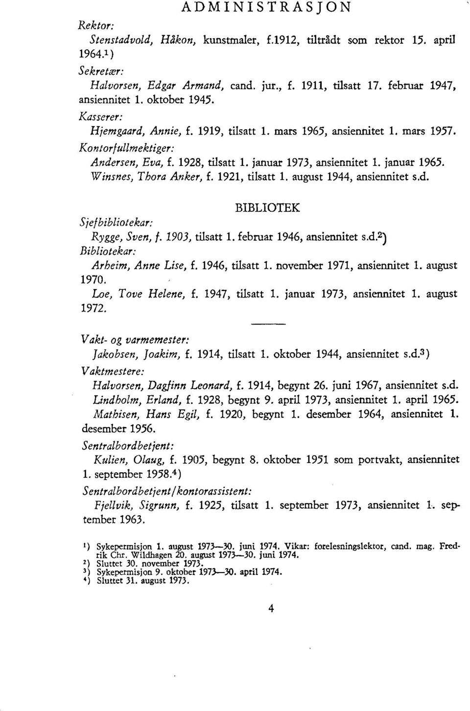 Winsnes, Thora Anker, f. 1921, tilsatt 1. august 1944, ansiennitet s.d. BIBLIOTEK Sjefbibliotekar: Rygge, Sven, f. 1903, tilsatt 1. februar 1946, ansiennitet s.d.2) Bibliotekar: Arheim, Anne Lise, f.