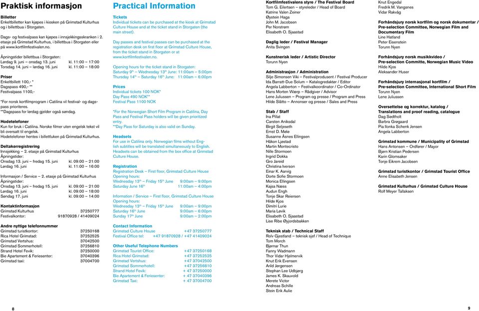 juni lørdag 16. juni kl. 11:00 18:00 Priser Enkeltbillett 100,- * Dagspass 490,- ** Festivalpass 1100,- *For norsk kortfilmprogram i Catilina vil festival- og dagspass prioriteres.