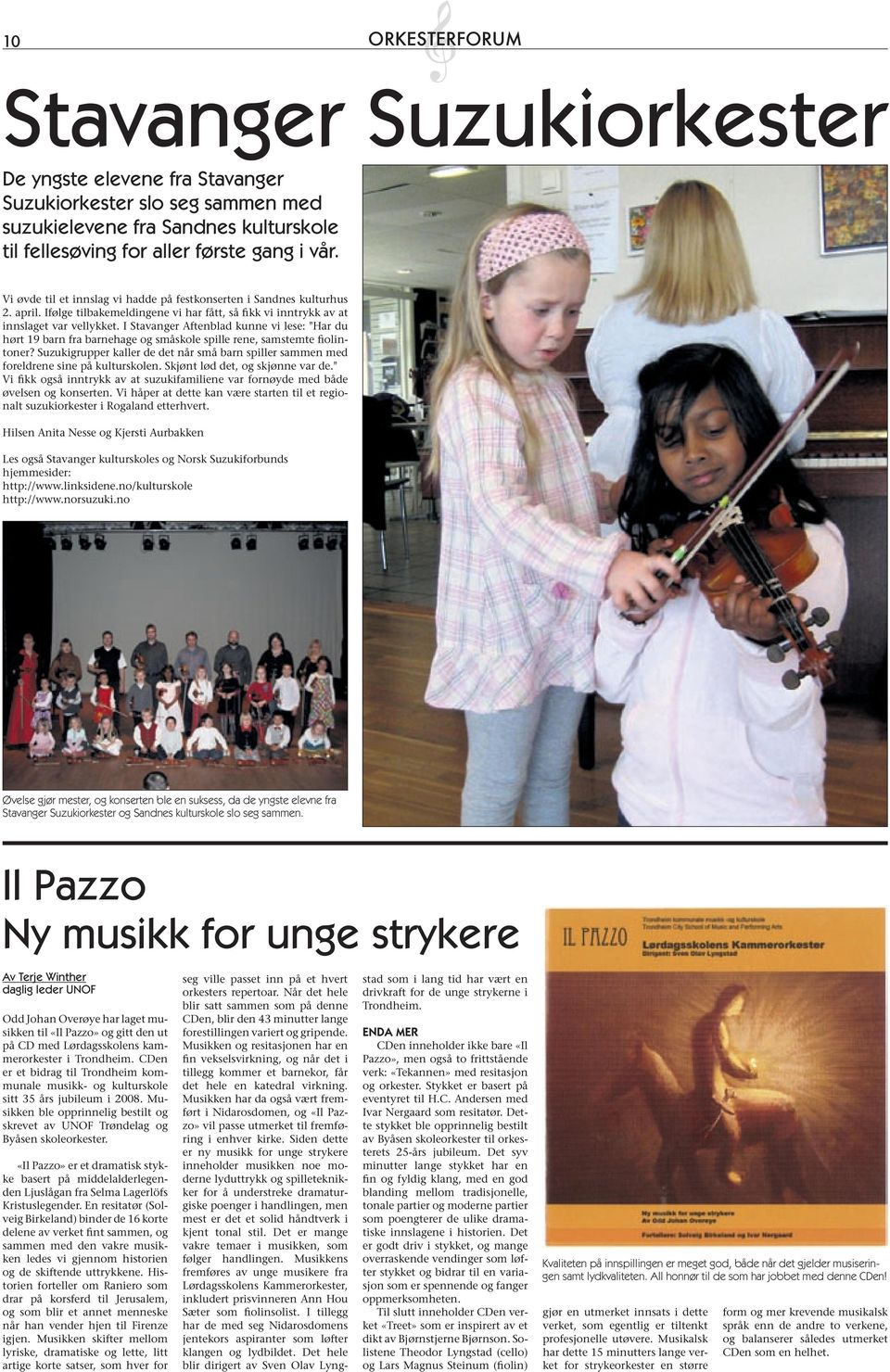 I Stavanger Aftenblad kunne vi lese: "Har du hørt 19 barn fra barnehage og småskole spille rene, samstemte fiolintoner?