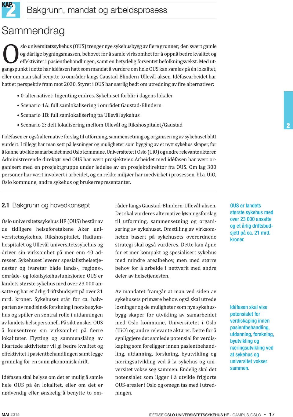 Med utgangspunkt i dette har idéfasen hatt som mandat å vurdere om hele OUS kan samles på én lokalitet, eller om man skal benytte to områder langs Gaustad Blindern Ullevål aksen.