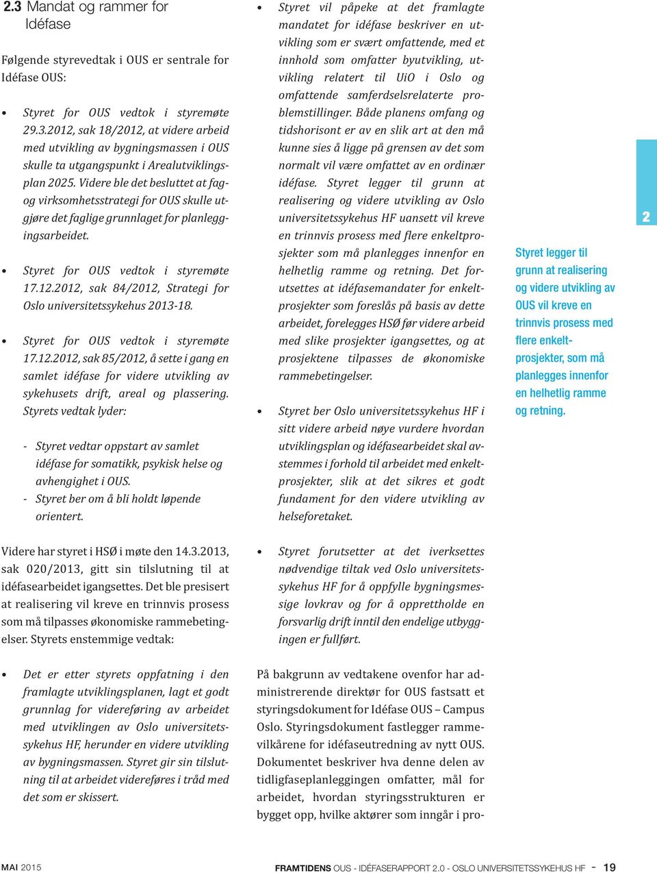 2012, sak 84/2012, Strategi for Oslo universitetssykehus 2013-18. Styret for OUS vedtok i styremøte 17.12.2012, sak 85/2012, å sette i gang en samlet idéfase for videre utvikling av sykehusets drift, areal og plassering.