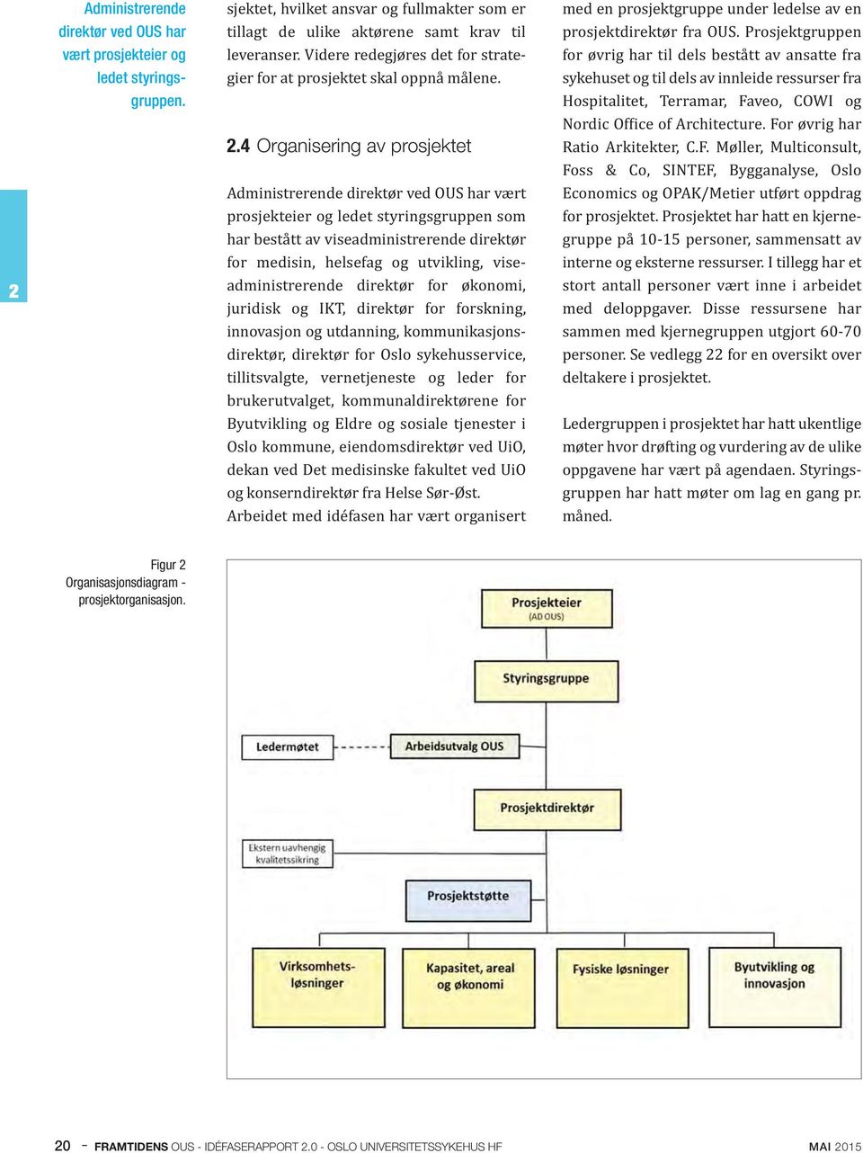 4 Organisering av prosjektet Administrerende direktør ved OUS har vært prosjekteier og ledet styringsgruppen som har bestått av viseadministrerende direktør for medisin, helsefag og utvikling,