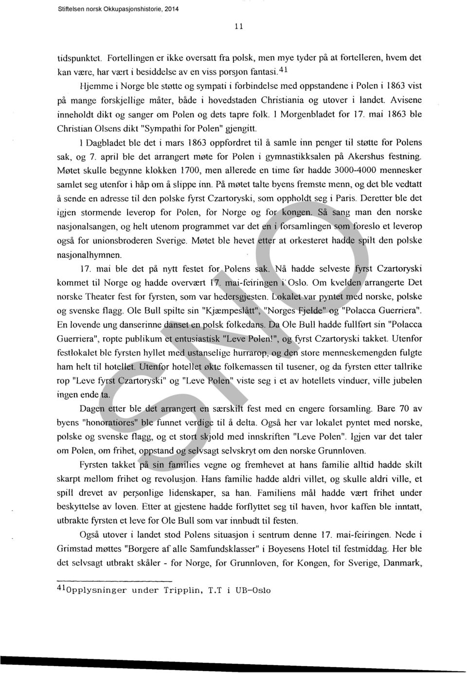 Avisene inneholdt dikt og sanger om Polen og dets tapre folk. I Morgenbladet for 17. mai 1863 ble Christian Olsens dikt "Sympathi for Polen" gjengitt.